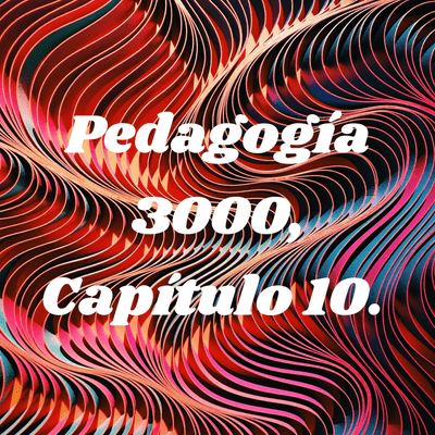 Pedagogía 3000, Capítulo 10.