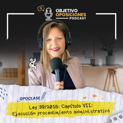 episode [PODCAST] #Opoclase de la Ley 39/2015 Capítulo séptimo: Ejecución del procedimiento administrativo #97 artwork