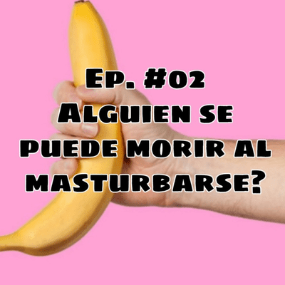episode Ep. #02 Alguien se puede morir al masturbarse? artwork