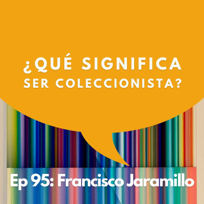 episode #95 - Coleccionista: La Mejor Fórmula para Elegir Arte | Francisco Jaramillo artwork