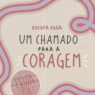 episode #91 Escuta Essa - Um chamado para a coragem! artwork