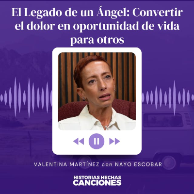 episode 469. El Legado de un Ángel: Convertir el dolor en oportunidad de vida para otros - Valentina Martinez con Nayo Escobar artwork