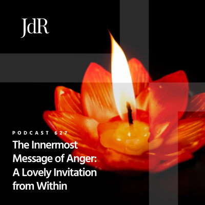 episode JdR Podcast 627 - The Innermost Message of Anger: A Lovely Invitation from Within artwork