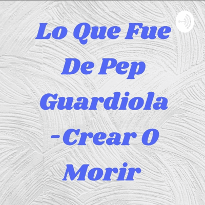 episode Crear o morir - Pep Guardiola Capitulo 6 Yoshiki Alvarez ❤ artwork