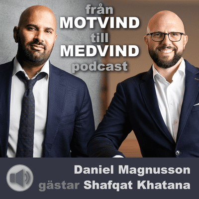 episode Daniel Magnusson gästar Shafqat Khatana i Från Motvind till Medvind Podcast. artwork