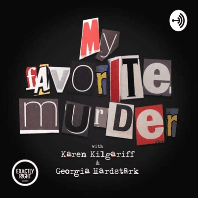 My Favorite Murder with Karen Kilgariff and Georgia Hardstark – Exactly Right - podcast