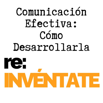 episode La Comunicación Efectiva, Cómo Desarrollarla - re:INVÉNTATE con Luis Ramos artwork