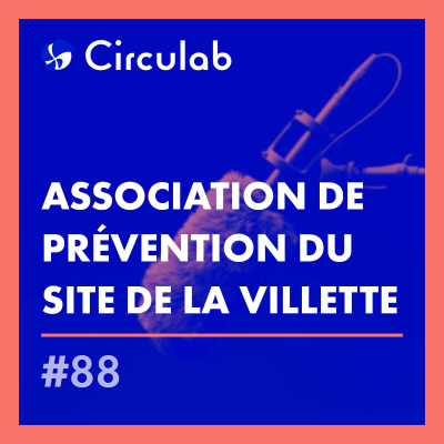 episode Comment créer de l’emploi, de la solidarité et réduire les déchets au cœur du Quartier Circulaire de La Villette ? avec l'Association de Prévention du Site de La Villette artwork