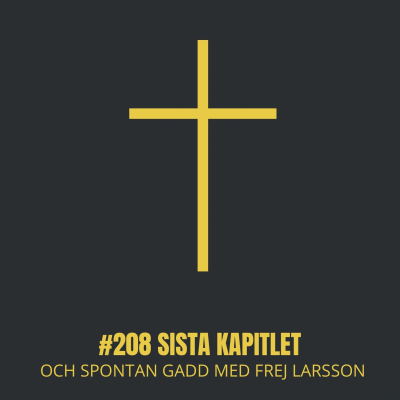 episode 208. Sista Kapitlet & Spontan Gadd Med Frej Larsson artwork