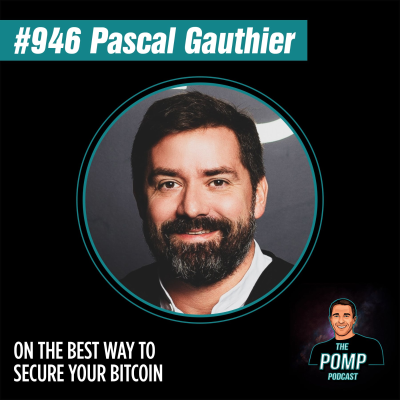 The Pomp Podcast - #946 Pascal Gauthier On The Best Way To Secure Your Bitcoin
