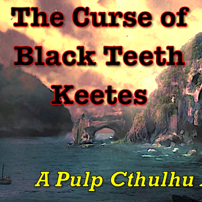 episode The Curse of Black Teeth Keetes - Pulp Cthulhu RPG Actual Play artwork