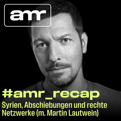 episode #amr_recap: Syrien, Abschiebungen und rechte Netzwerke (m. Martin Lautwein) artwork
