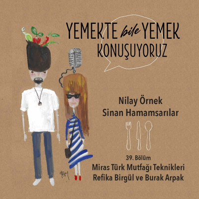 episode 39. Bölüm - Refika Birgül ve Burak Arpak ile Miras Türk Mutfağı Teknikleri artwork