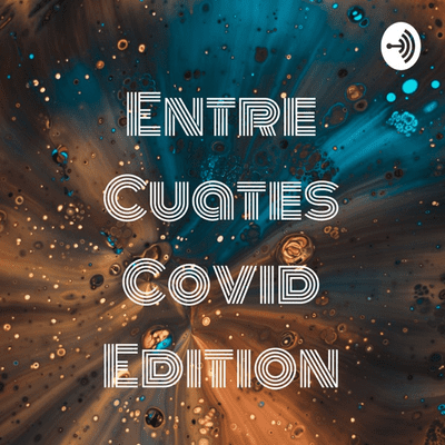 Entre Cuates Covid Edition