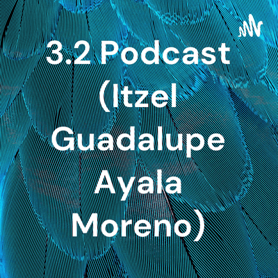 3.2 Podcast (Itzel Guadalupe Ayala Moreno)