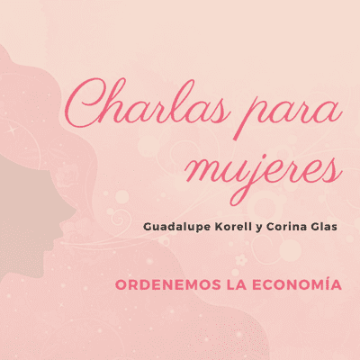 episode 14 - Charla para Mujeres - Ordenemos la economía - Guadalupe Korell y Corina Glas artwork
