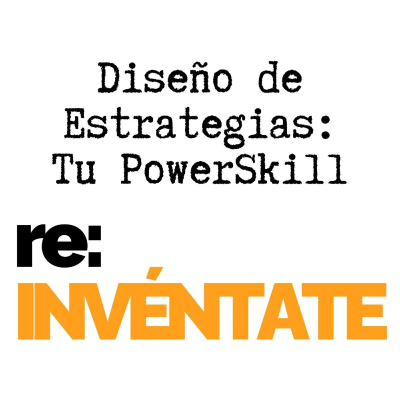 episode Diseño de Estrategias, Tu Nuevo PowerSkill - re:INVÉNTATE con Luis Ramos artwork