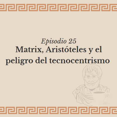 episode Ep. 25 - Matrix, Aristóteles y el peligro del tecnocentrismo artwork