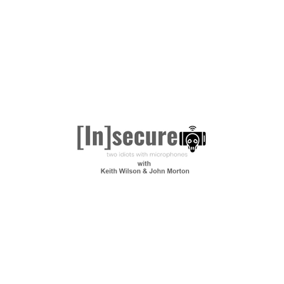 Insecure - Cyber Security Podcast With Keith Wilson and John Morton