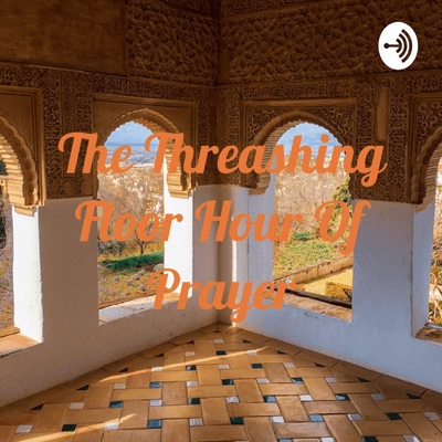 The Threashing Floor Hour Of Prayer