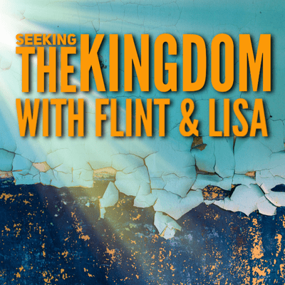 Seeking The Kingdom With Flint & Lisa