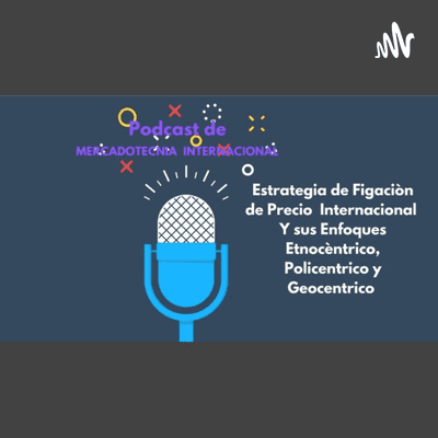 Estrategia De Fijación De Precio Internacional Y Sus Enfoques Etnocéntrico, Policéntrico Y Geocéntrico