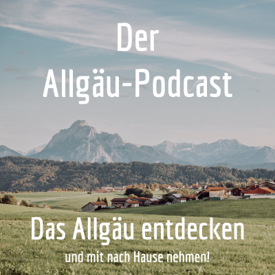 Das Allgäu entdecken - der Allgäu-Podcast.