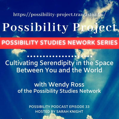 episode Cultivating Serendipity in the Space Between You and the World. Episode 33 (Possibility Studies Network Series) artwork