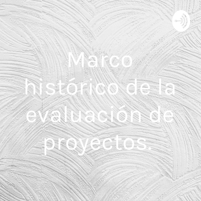 Marco histórico de la evaluación de proyectos.