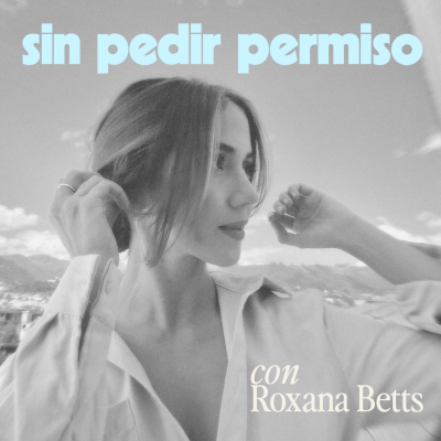 Sin pedir permiso con Roxana Betts