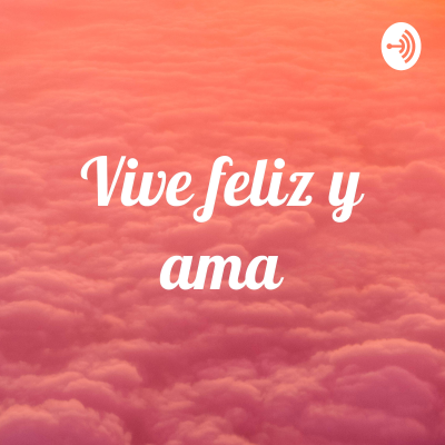 Vive feliz y ama