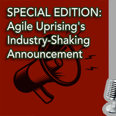 episode SPECIAL EDITION: Agile Uprising's Industry-Shaking Announcement (#432) artwork