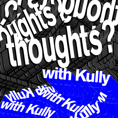 Thoughts? (With Kully)