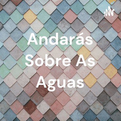 Andarás Sobre As Aguas