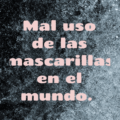 Mal uso de las mascarillas en el mundo.