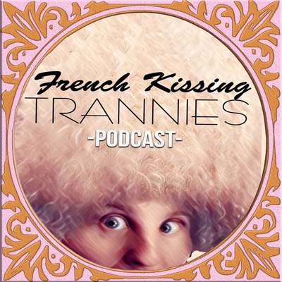 episode French Kissing Trannies Podcast - Episode 2 artwork