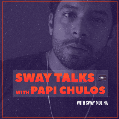 SWAY TALKS 📼 WITH PAPI CHULOS