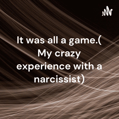 It was all a game. My crazy experience with a narcissist.
