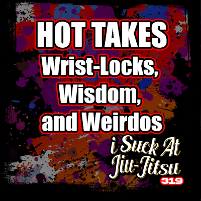 episode #319 Hot Takes: Wrist-Locks, Wisdom, and Weirdos artwork