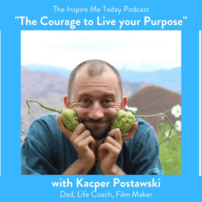episode "The Courage to Live your Purpose" with Kacper Postawski (Film Maker & Life Coach) artwork