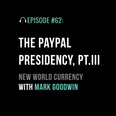 episode The PayPal Presidency Part III: New World Currency with Mark Goodwin artwork