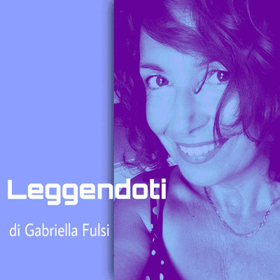Cover image of show Leggendoti - Podcast di Gabriella Fulsi