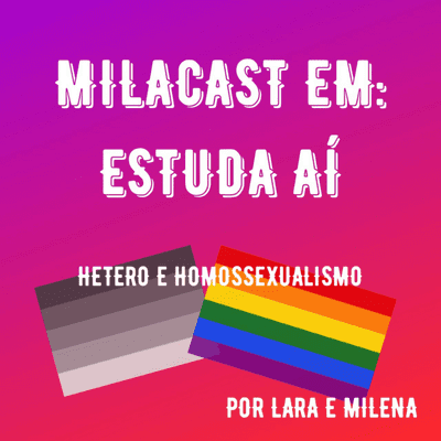 episode MILACAST/ Lara e Milena - ESTUDA AÍ: HETERO E HOMOSSEXUALISMO artwork