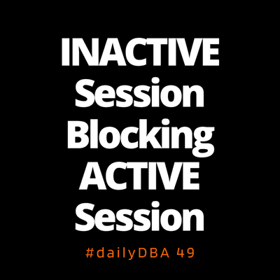 episode INACTIVE Session Blocking ACTIVE Session | dailyDBA 49 artwork