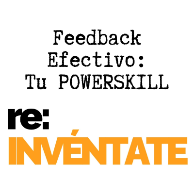 episode Feedback Efectivo, Tu Nuevo PowerSkill - re:INVÉNTATE con Luis Ramos artwork