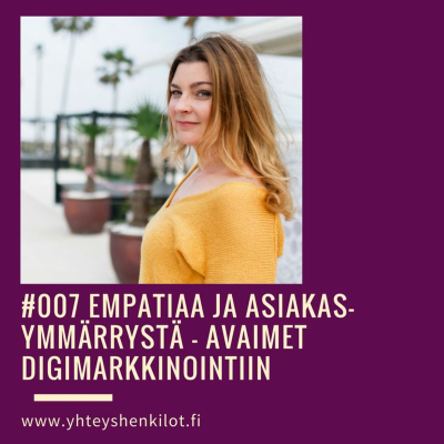 episode #007 Empatiaa ja asiakasymmärrystä – avaimet digimarkkinointiin artwork