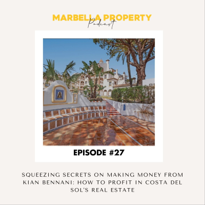 episode #27: SQUEEZING SECRETS ON MAKING MONEY FROM KIAN BENNANI: HOW TO PROFIT IN COSTA DEL SOL'S REAL ESTATE artwork