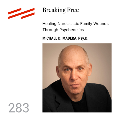 episode Michael D. Madera, Psy.D. - Breaking Free: Healing Narcissistic Family Wounds Through Psychedelics artwork