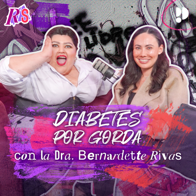 episode Te va a dar diabetes por gorda, con la Dra. Bernadette Rivas artwork