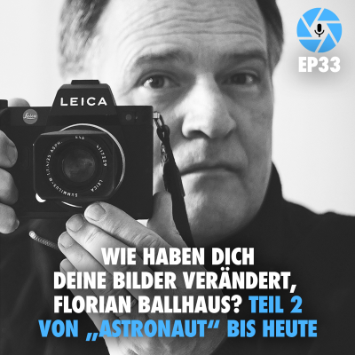 episode EP33: Wie haben Dich Deine Bilder verändert, Florian Ballhaus? – Teil 2: Von „Astronaut“ bis heute artwork